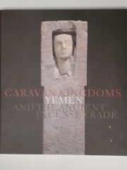 Caravan kingdoms : Yemen and the ancient incense trade /