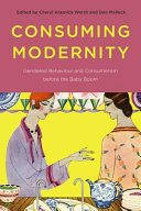 Consuming modernity : gendered behaviour and consumerism before the baby boom /
