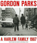 Gordon Parks : a Harlem family 1967 /