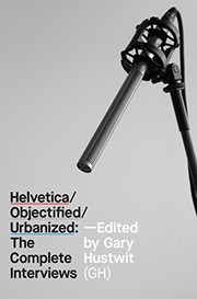 Helvetica ; Objectified ; Urbanized : the complete interviews /