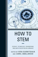 How to STEM : science, technology, engineering, and math education in libraries /
