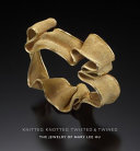 Knitted, knotted, twisted, & twined : the jewelry of Mary Lee Hu /