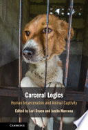 Carceral logics : human incarceration and animal captivity /