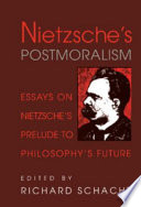 Nietzche's postmoralism : essays on Nietzche's prelude to philosophy's future /