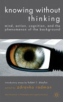 Knowing without thinking : mind, action, cognition and the phenomenon of the background /