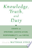 Knowledge, truth, and duty : essays on epistemic justification, responsibility, and virtue /