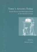 Time's arrows today : recent physical and philosophical work on the direction of time /