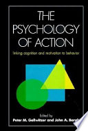 The psychology of action : linking cognition and motivation to behavior /