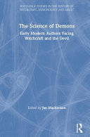 The science of demons : early modern authors facing witchcraft and the devil /