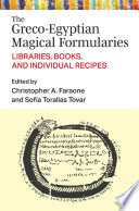 The Greco-Egyptian magical formularies : libraries, books, and individual recipes /
