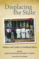 Displacing the state : religion and conflict in neoliberal Africa /