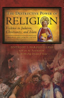 The destructive power of religion : violence in Judaism, Christianity, and Islam /