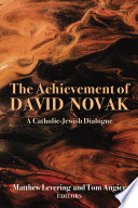 The achievement of David Novak : a Catholic-Jewish dialogue /