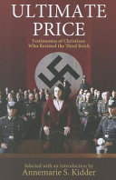 Ultimate price : testimonies of Christians who resisted the Third Reich /