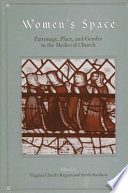 Women's space : patronage, place, and gender in the medieval church /