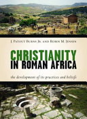 Christianity in Roman Africa : the development of its practices and beliefs /