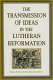 The Transmission of ideas in the Lutheran Reformation /