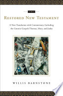 The restored New Testament : a new translation with commentary, including the Gnostic Gospels Thomas, Mary, and Judas /