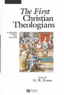 The first Christian theologians : an introduction to theology in the early church /