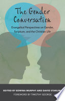 The gender conversation : Evangelical perspectives on gender, scripture, and the Christian life /