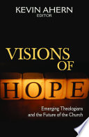 Visions of hope : emerging theologians and the future of the church /