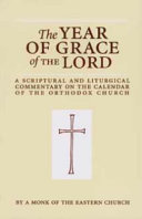 The year of grace of the Lord : a scriptural and liturgical commentary on the calendar of the Orthodox Church /