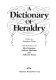 A Dictionary of heraldry /
