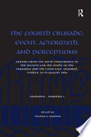 The Fourth crusade : event, aftermath, and perceptions : papers from the Sixth Conference of the Society for the Study of the Crusades and the Latin East , Istanbul, Turkey, 25-29 August 2004 /