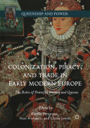 Colonization, piracy, and trade in early modern Europe : the roles of powerful women and queens /