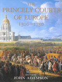 The princely courts of Europe : ritual, politics and culture under the Ancien Regime, 1500-1750 /