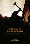The fall of the Berlin Wall : the revolutionary legacy of 1989 /