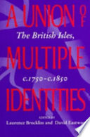 A union of multiple identities : the British Isles, c.1750-c.1850 /