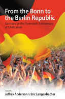 From the Bonn to the Berlin Republic : Germany at the twentieth anniversary of unification /