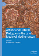 Artistic and cultural dialogues in the late medieval Mediterranean /