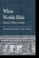 When worlds elide : classics, politics, culture /