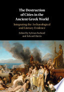 The destruction of cities in the ancient Greek world : integrating the archaeological and literary evidence /