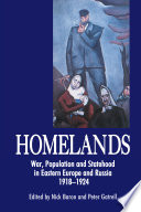 Homelands : war, population and statehood in Eastern Europe and Russia, 1918-1924 /