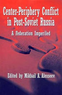Center-periphery conflict in post-Soviet Russia : a federation imperiled /
