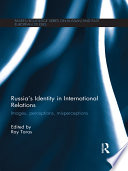 Russia's identity in international relations : images, perceptions, misperceptions /