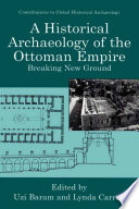 A historical archaeology of the Ottoman Empire : breaking new ground /