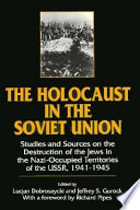 The Holocaust in the Soviet Union : studies and sources on the destruction of the Jews in the Nazi-occupied territories of the USSR, 1941-1945 /