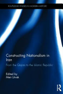 Constructing nationalism in Iran : from the Qajars to the Islamic Republic /