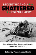 Reconstructing a shattered Egyptian Army : War Minister Gen. Mohamed Fawzi's Memoirs, 1967-1971 /
