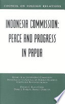 Indonesia commission : peace and progress in Papua : report of an independent commission sponsored by the Council on Foreign Relations, Center for Preventive Action /