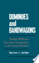 Dominoes and bandwagons : strategic beliefs and great power competition in the Eurasian rimland /