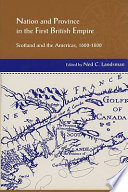Nation and province in the first British Empire : Scotland and the Americas, 1600-1800 /