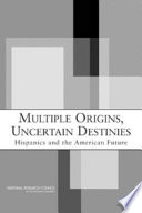 Multiple origins, uncertain destinies : Hispanics and the American future : panel on Hispanics in the United States /