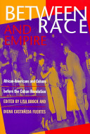 Between race and empire : African-Americans and Cubans before the Cuban Revolution /