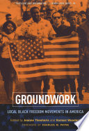 Groundwork : local black freedom movements in America /