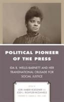 Political pioneer of the press : Ida B. Wells-Barnett and her transnational crusade for social justice /